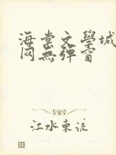 海棠文学城小说网无弹窗