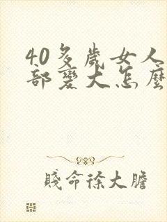 40多岁女人胸部变大怎么回事