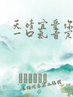 天晴宜爱你短剧一口气看完