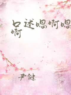 口述嗯啊嗯啊嗯啊