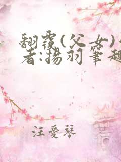 翻覆(父女)作者:扬羽笔趣阁