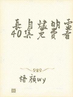长月烬明电视剧40集免费看