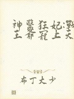 神医狂妃:战神王爷宠上天 墨大爷