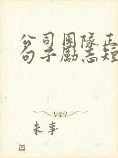 公司团队正能量句子励志短句子