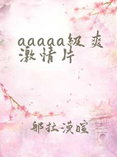 aaaaa级爽激情片