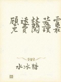 顾远林若雪全文免费阅读最新章节列表