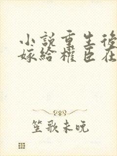 小说重生后绝不嫁给权臣在线阅读
