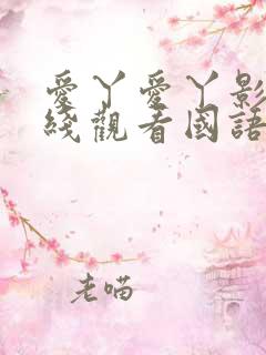 爱丫爱丫影视在线观看国语版