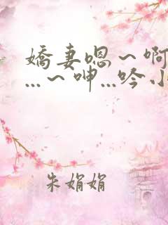 娇妻嗯～啊～叫...～呻...吟小说