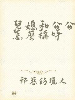 儿媳和公公关系怎么称呼
