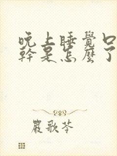 晚上睡觉口干舌干是怎么了