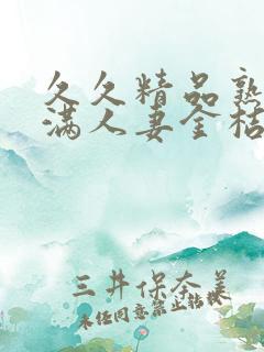 久久精品熟妇丰满人妻金桔av