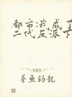 都市:我成了富二代反派下载