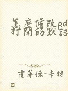 怎么修改pdf打开的默认方式