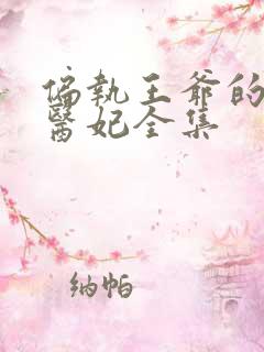 偏执王爷的团宠医妃全集