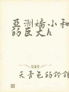 亚洲娇小和黑人的巨大h