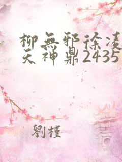 柳无邪徐凌雪吞天神鼎2435