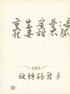 重生蜜爱:帝少宠妻甜不腻