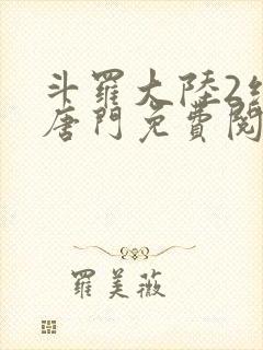 斗罗大陆2绝世唐门免费阅读小说全文