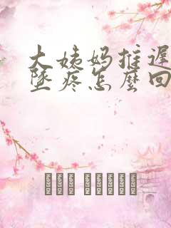 大姨妈推迟肚子坠疼怎么回事