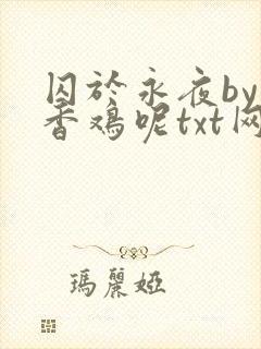 囚于永夜by麦香鸡呢txt网盘