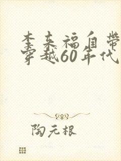 李来福自带空间穿越60年代