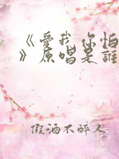 《爱我你怕了吗》原唱是谁