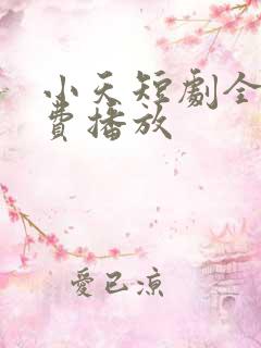 小天短剧全集免费播放
