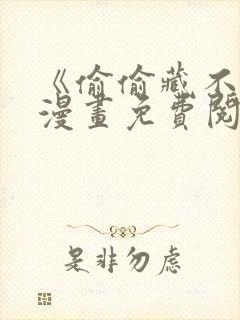《偷偷藏不住》漫画免费阅读