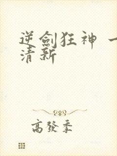 逆剑狂神 一剑清新