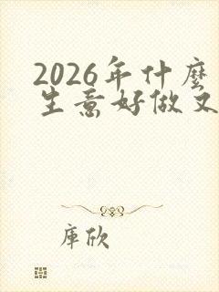 2026年什么生意好做又赚钱