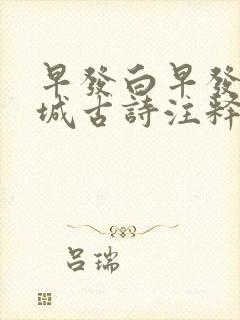 早发白早发白帝城古诗注释
