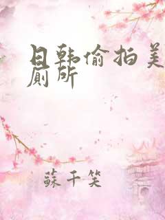 日韩偷拍美女上厕所