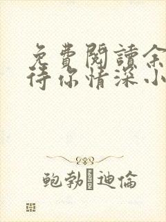 免费阅读余生只待你情深小说