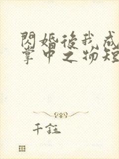 闪婚后我成大佬掌中之物短剧