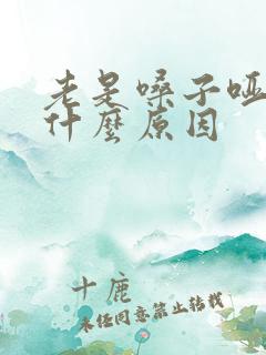 老是嗓子哑了是什么原因