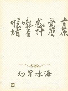 喉咙感觉有东西堵着什么原因