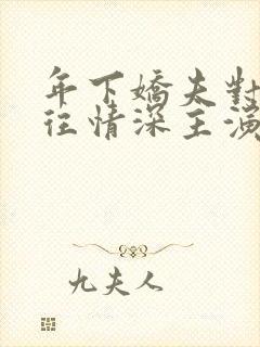 年下娇夫对我一往情深主演