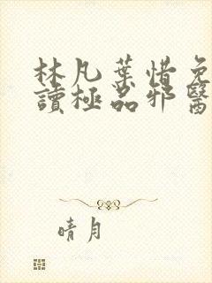 林凡叶惜免费阅读极品邪医