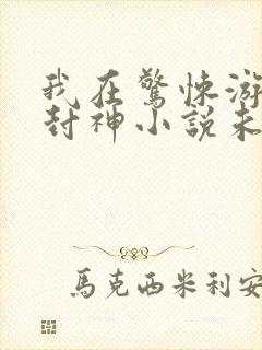 我在惊悚游戏里封神小说未删版完整