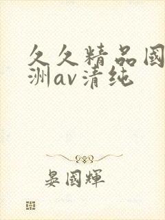 久久精品国产亚洲av清纯