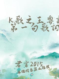 k歌之王粤语版第一句歌词对应的是哪一首歌