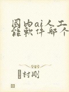 国内ai人工智能软件哪个好