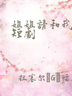 姐姐请和我撒野短剧