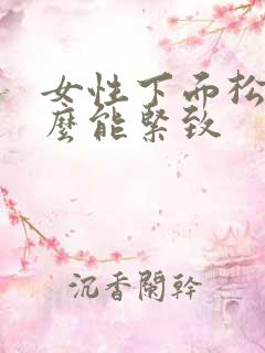 女性下面松弛怎么能紧致