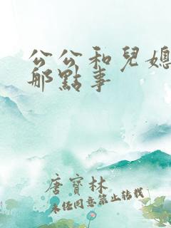 公公和儿媳妇的那点事