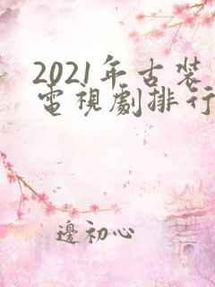 2021年古装电视剧排行榜前十名