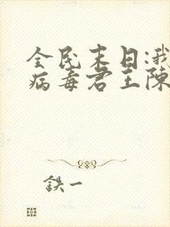 全民末日:我,病毒君王陈白小说在线