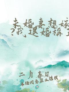 未婚妻想嫁二夫?我退婚称王