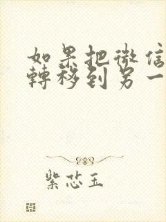 如果把微信记录转移到另一个手机